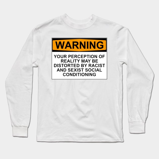 WARNING: YOUR PERCEPTION OF REALITY MAY BE DISTORTED BY RACIST AND SEXIST SOCIAL CONDITIONING Long Sleeve T-Shirt by wanungara